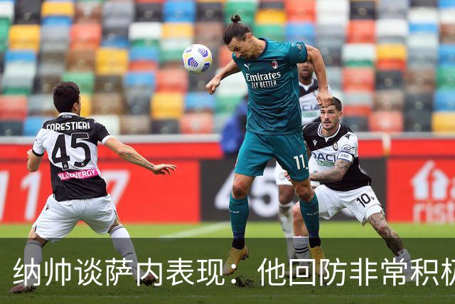 纳帅谈萨内表现：他回防非常积极，阻断对手多次反击，必须表扬他